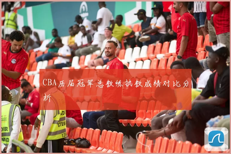 CBA历届冠军总教练执教成绩对比分析