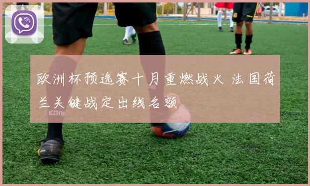 欧洲杯预选赛十月重燃战火 法国荷兰关键战定出线名额