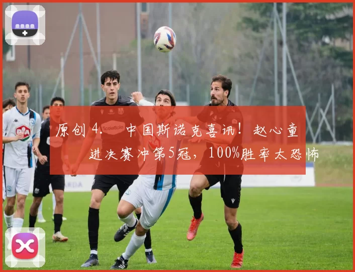 原创 4. 中国斯诺克喜讯！赵心童杀进决赛冲第5冠，100%胜率太恐怖，今晚迎硬仗